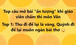 Dở khóc dở cười chuyện chấm thi Văn tốt nghiệp THPT: Muôn kiểu mở bài "hết hồn"