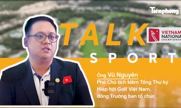 TALK SPORT: Giải Vô địch Golf Quốc gia là sân chơi hàng đầu, nâng tầm tài năng golf Việt