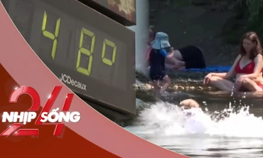 NHỊP SỐNG 24: Nắng nóng thiêu đốt châu Âu, Pháp ra cảnh báo chưa từng có