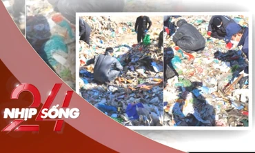 NHỊP SỐNG 24: Bới 24 tấn rác tìm tiền của người mẹ cần phẫu thuật cho con
