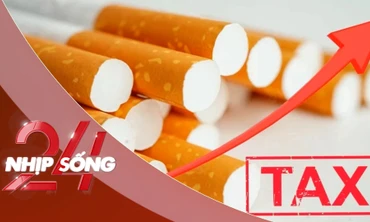 NHỊP SỐNG 24: Khi nào thuốc lá bị đánh thuế 10.000 đồng/bao?