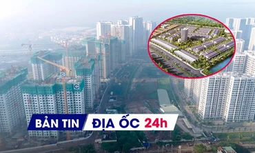 Địa ốc 24H: Nới tiến độ khu dân cư hơn 700 tỷ; lập tổ gỡ vướng sổ hồng chung cư