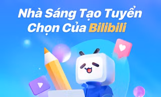Bilibili ra mắt tính năng “Nhà sáng tạo tuyển chọn” tại Việt Nam