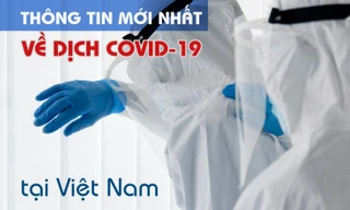 Thông tin mới nhất về diễn biến dịch COVID-19 tại Việt Nam