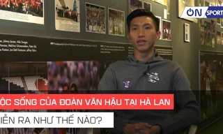 Cuộc sống của Đoàn Văn Hậu tại Hà Lan diễn ra như thế nào?