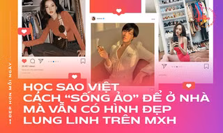 Học sao Việt cách “sống ảo” để ở nhà mà vẫn có hình đẹp lung linh trên MXH