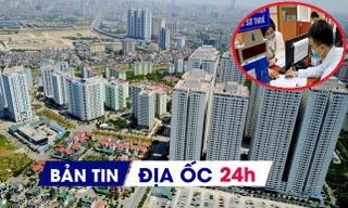 Địa ốc 24H: Người vay mua NƠXH sẽ được giảm lãi suất; thu hồi dự án 'ôm' đất chậm triển khai
