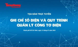 Báo Tiền Phong tổ chức tọa đàm ‘Ghi chỉ số điện và quy trình quản lý công tơ điện’ vào lúc 14 giờ ngày 15/7