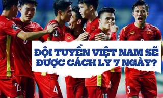 Đội tuyển Việt Nam phải cách ly y tế bao lâu?