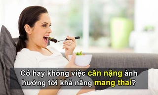 Có hay không việc cân nặng ảnh hưởng tới khả năng mang thai?