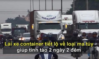 Lái xe container tiết lộ về loại ma túy giúp tỉnh táo 2 ngày 2 đêm