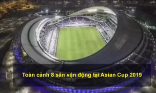 VIDEO: Xem độ hoành tráng của 8 sân vận động tại Asian Cup 2019
