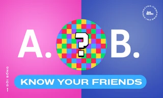 Know Your Friends: Năm mới năm me, “đu” ngay trend "Thử thách bạn bè để tìm ra tri kỷ"