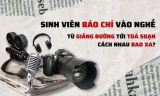 Sinh viên Báo chí vào nghề: Từ giảng đường đến toà soạn cách nhau bao xa?