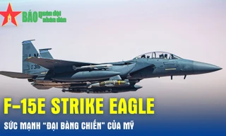 F-15E Strike Eagle - Sức mạnh ‘đại bàng chiến’ của Mỹ 