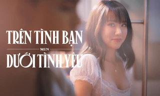 “Trên Tình Bạn Dưới Tình Yêu”: Là tình cảm tự do không ràng buộc hay nuối tiếc khôn nguôi?