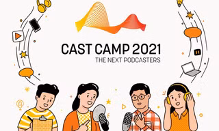 Cast Camp 2021 - cơ hội cho các Podcaster thỏa sức sáng tạo và thể hiện bản thân
