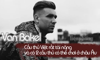 Bất ngờ với hai cái tên mà Van Bakel nghĩ rằng có thể chơi tốt ở châu Âu