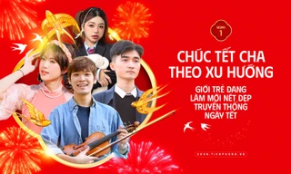 Chúc Tết Cha theo xu hướng – Giới trẻ đang làm mới nét đẹp truyền thống ngày Tết