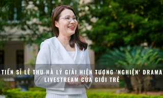 Tiến sĩ Lê Thu Hà lý giải hiện tượng 'nghiện' drama livestream của giới trẻ