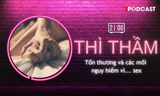 THÌ THẦM: Tổn thương cơ thể vì sex