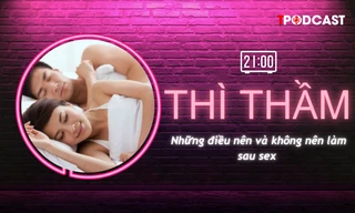 THÌ THẦM: Điều gì nên và không nên làm sau... chuyện ấy?