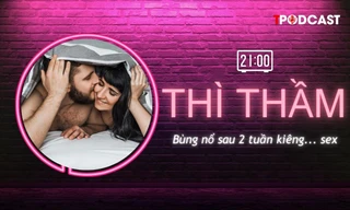 THÌ THẦM: Bùng nổ sau 2 tuần kiêng 'quan hệ'