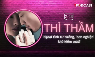 THÌ THẦM: Ngoại tình tư tưởng giống như 'cơn nghiện'