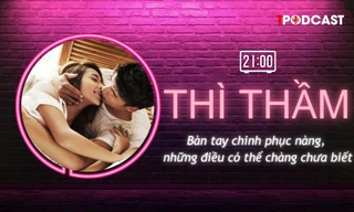 THÌ THẦM: Bàn tay chinh phục nàng mà có thể chàng chưa biết