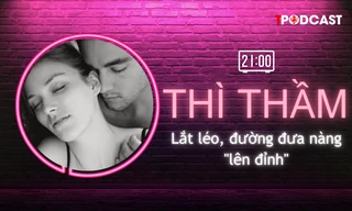 THÌ THẦM: Lắng nghe nàng chỉ đường đưa nàng 'lên đỉnh'