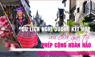 Du lịch nghỉ dưỡng kết hợp vui chơi giải trí phép cộng hoàn hảo