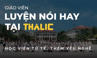 Giáo viên luyện nói hay tại THALIC: Học viên tử tế, thêm yêu nghề 