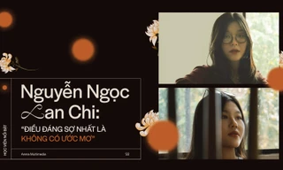 Nguyễn Ngọc Lan Chi: 'Điều đáng sợ nhất là không có ước mơ'