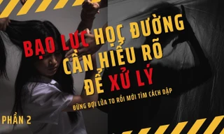 Bạo lực học đường (Phần 1): Đối diện để hiểu rõ