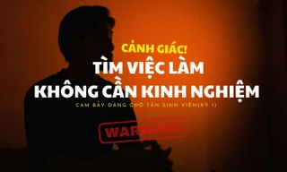 Những 'cạm bẫy' đang chờ tân sinh viên (Kỳ 1): Cảnh giác với việc làm thêm không yêu cầu kinh nghiệm