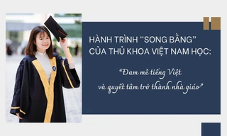 Hành trình song bằng của thủ khoa Việt Nam học: 'Đam mê tiếng Việt và quyết tâm trở thành nhà giáo'