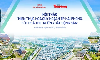 Hội thảo: Hiện thực hóa quy hoạch TP Hải Phòng, bứt phá thị trường bất động sản