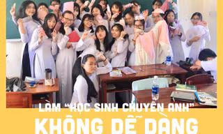Tự sự của một “thần dân” khối chuyên Anh: 7749 câu chuyện dở khóc dở cười