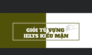 Học từ vựng IELTS nhưng vẫn muốn "pha trò": Mời bạn vào đây xem có gì nào, có gì nào!