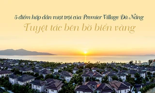 Năm ưu điểm vượt trội của Premier Village Đà Nẵng 