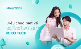 Tiết lộ điều chưa biết về đơn vị Thiết kế website Miko Tech