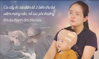 Cấy ốc tai điện tử 2 bên tai cho bé viêm màng não – Hành trình cảm động tìm lại thanh âm cho con