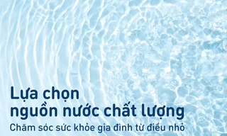 Lựa chọn nguồn nước chất lượng - Chăm sóc sức khỏe gia đình từ điều nhỏ