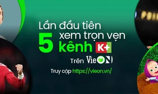Xem trọn vẹn 5 kênh K+ trên ứng dụng VieON