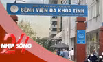 NHỊP SỐNG 24: Vụ 'chặt chém' 21 triệu đồng di chuyển bệnh nhân: Đình chỉ 3 cán bộ liên quan