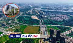 Địa ốc 24H: Duyệt quy hoạch 1/500 trung tâm hành chính mới ở Thủ Thiêm; mở bán hàng nghìn căn NƠXH