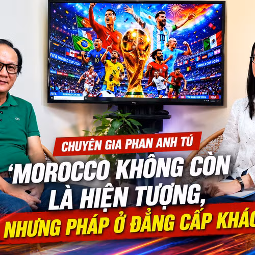 Talksport-Chuyên gia Phan Anh Tú: 'Morocco không còn là hiện tượng, nhưng Pháp ở đẳng cấp khác'