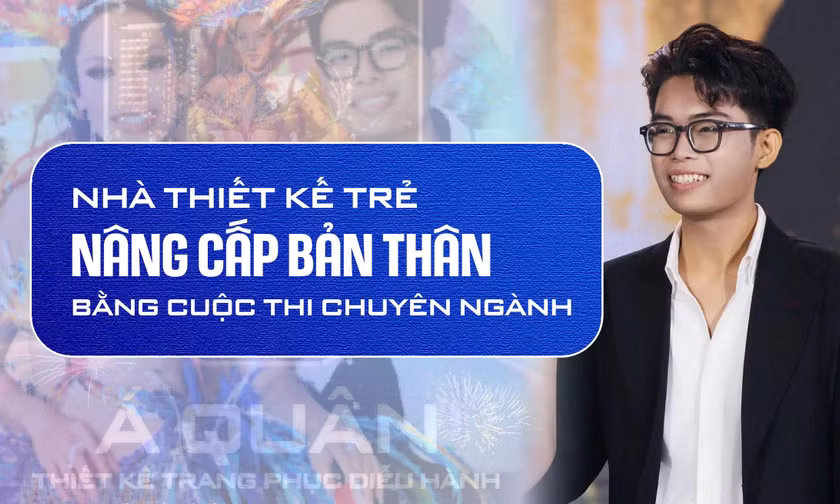 Nhà thiết kế trẻ nâng cấp bản thân bằng cuộc thi chuyên ngành 