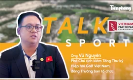 TALK SPORT: Giải Vô địch Golf Quốc gia là sân chơi hàng đầu, nâng tầm tài năng golf Việt