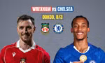 Nhận định Wrexham vs Chelsea, 00h30 ngày 8/3: Cẩn thận không thừa